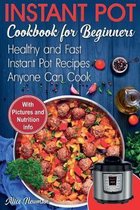 Instant Pot Cookbook for Beginners: Easy, Healthy and Fast Instant Pot Recipes Anyone Can Cook