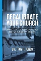 Recalibrate Your Church: How Your Church Can Reach Its Full Kingdom Impact