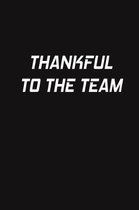 Thankful To The Team: Lined Blank Notebook Journal Gift for Team, New Employee, Great Gifts For Coworkers, Employees, And Staff Members