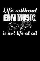 Life Without EDM Music is not Life at all: Weekly 100 page 6 x 9 journal to jot down your ideas and notes