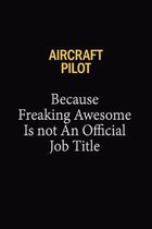 Aircraft Pilot Because Freaking Awesome Is Not An Official Job Title: 6x9 Unlined 120 pages writing notebooks for Women and girls