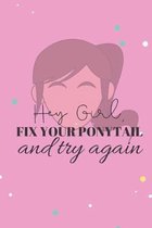 Hey Girl Fix Your Ponytail and Try Again: Inspirational Blank Lined Journal Notebook for Mom, Teens, Girls, Family or Friends! Perfect Motivational Qu