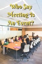 Who Say Meeting Is An Event?: Meeting Notebook For Meeting Minutes And Organize With Meeting Focus, Action Items, Follow Up Notes - 160 Pages of Min