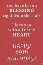 You have been a Blessing right from the start I love you with all of my Heart Happy 69th Birthday: 69th Birthday Gift / Journal / Notebook / Diary / U