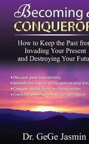 Becoming a Conqueror: How to Keep the Past From Destroying Your Present and Destroying Your Future