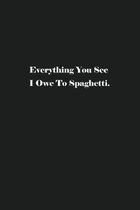 Everything You See I Owe To Spaghetti.: Blank Recipe Notebook To Write In Your Own Favorite Recipe