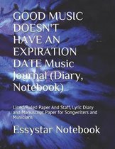 GOOD MUSIC DOESN'T HAVE AN EXPIRATION DATE Music Journal (Diary, Notebook): Lined/Ruled Paper And Staff, Lyric Diary and Manuscript Paper for Songwrit