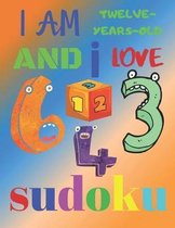 I Am Twelve-Years-Old and I Love Sudoku: The Ultimate Easy Level Sudoku Puzzle Book for Twelve-Year-Old Children