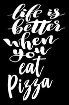 Life Is Better When You Eat Pizza