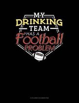 My Drinking Team Has A Football Problem: 6 Columns Columnar Pad