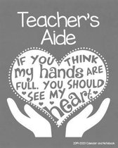 Teacher's Aide 2019-2020 Calendar and Notebook: If You Think My Hands Are Full You Should See My Heart: Monthly Academic Organizer (Aug 2019 - July 20