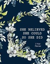 She Believed She Could So She Did 2 Year Planner: Daily, Monthly, 2 Year Planner, Organizer, Appointment Scheduler, Personal Journal, Logbook, 24 Mont