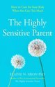The Highly Sensitive Parent How to care for your kids when you care too much