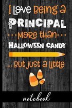 I Love Being a Principal More Than Halloween Candy ...But Just a Little - Notebook: Fun Notebook To Celebrate Halloween - Great For School Principals