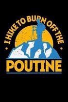 I Hike To Burn Off The Poutine: 100 page 6 x 9 Weekly Hiking and Food Lover journal to jot down your ideas and notes