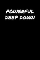 Powerful Deep Down: A soft cover blank lined journal to jot down ideas, memories, goals, and anything else that comes to mind.