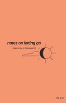 Notes on Letting Go: A Journey in Three Parts
