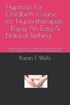 Hypnosis For Childbirth Course for Hypnotherapists - Enjoy An Easy & Natural Birthing: Using the powerful tools of Hypnosis to guide your clients into