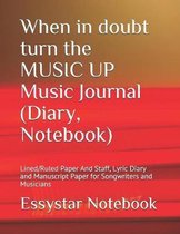 When in doubt turn the MUSIC UP Music Journal (Diary, Notebook): Lined/Ruled Paper And Staff, Lyric Diary and Manuscript Paper for Songwriters and Mus