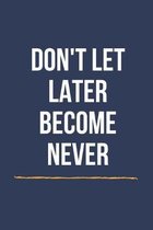 Don't Let Later Become Never: Notebook / Simple Blank Lined Writing Journal / Quote / Confidence / Office / Notepad / Inspiration / Motivational / G