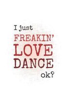 I Just Freakin' Love Dance, Ok?: Practice Log Book For Young Dancers