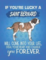 If You're Lucky A Saint Bernard Will Come Into Your Life, Steal Your Heart And Change You Forever