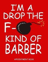 I'm A Drop The F- Kind Of Barber Appointment Book: 8.5 x 11 Weekly Sunday - Saturday 8 AM to 8 PM 15 minute increments