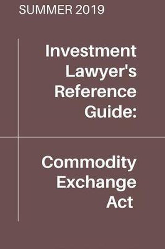 Commodity Exchange Act (Summer 2019 Edition) 9781080010271 Investment Lawyer...