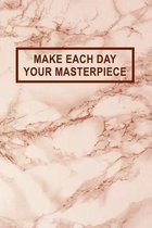 Make Each Day Your Masterpiece: Multi-Purpose Motivational Notebook Journal (Blank, Unlined, 6'' x 9'', 110 Pages)