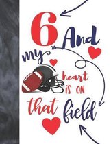 6 And My Heart Is On That Field: Football College Ruled Composition Writing School Notebook To Take Classroom Teachers Notes - Players Notepad For Boy