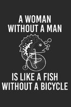 A Woman Without A Man Is Like A Fish Without A Bicycle: Notebook 6x9 Lined Paper Journal 120 Pages - Manuscript - Planner - Scratchbook - Diary For Hu