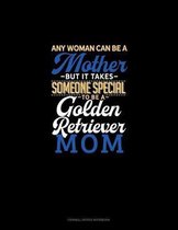 Any Woman Can Be A Mother But It Takes Someone Special To Be A Golden Retriever Mommy