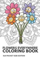 Flowers Everywhere Coloring Book 6X9 Pocket Size Edition: Notebook And Journal With Black And White Art Work For Mindfulness and Inspirational Colorin