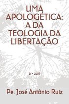 Uma Apologetica: A DA TEOLOGIA DA LIBERTACAO