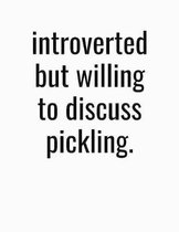 Introverted But Willing To Discuss Pickling