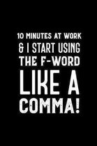 10 Minutes At Work & I Start Using The F-word Like A Comma: Blank Lined, Great White Elephant, Secret Santa, Funny Gag Gift, Journal Notebook