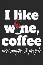 I Like Wine Coffee And Maybe 3 People: Coffee Drinker & Wine Lover Notebook Journal Diary Planner Gift For Caffeine Junkies & Wine Experts (6 x 9, 120