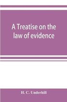 A treatise on the law of evidence, with a discussion of the principles and rules which govern its presentation, reception and exclusion, and the examination of witnesses in court