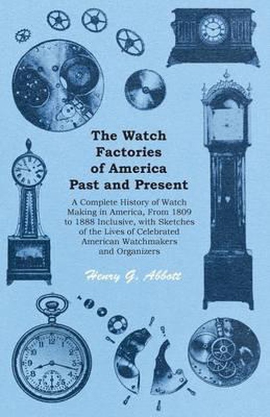 The Watch Factories of America Past and Present A Complete