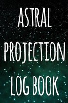 Astral Projection Log Book: The perfect way to record your astral projection experiences, ideal gift for anyone who loves to astral project!