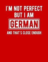 I'm Not Perfect But I Am German And That's Close Enough