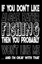 If You Don't Like Algae Eater Fishing Then You Probably Won't Like Me And I'm Okay With That: Algae Eater Fishing Log Book