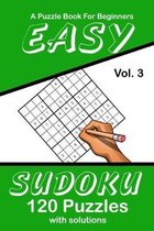Easy Sudoku Vol. 3 A Puzzle Book For Beginners: 120 Puzzles With Solutions