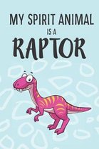 My Spirit Animal Is a Raptor: Cute Raptor Lovers Journal / Notebook / Diary / Birthday Gift (6x9 - 110 Blank Lined Pages)