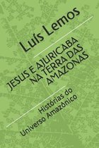 Jesus E Ajuricaba Na Terra Das Amazonas: Hist�rias do Universo Amaz�nico