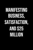 Manifesting Business Satisfaction And 25 Million: A soft cover blank lined journal to jot down ideas, memories, goals, and anything else that comes to