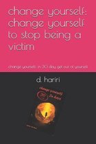 change yourself: change yourself to stop being a victim: change yourself: in 30 day get out of yourself