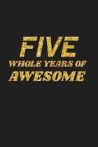 Five Whole Years Of Awesome: Happy 5th Birthday 5 Years Old Cute Gift For Boys & Girls