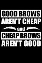 Good Brows Aren't Cheap and Cheap Brows Aren't Good: Eyebrow Notebook to Write in, 6x9, Lined, 120 Pages Journal