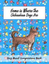 Home Is Where The Chihuahua Dogs Are: Dog Breed Composition Book